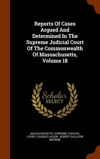 bokomslag Reports Of Cases Argued And Determined In The Supreme Judicial Court Of The Commonwealth Of Massachusetts, Volume 18