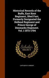 bokomslag Historical Records of the Buffs, East Kent Regiment, 3Red Foot, Formerly Designated the Holland Regiment and Prince George of Denmarks Regiment. Vol. 1 1572-1704