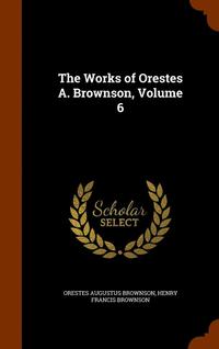 bokomslag The Works of Orestes A. Brownson, Volume 6