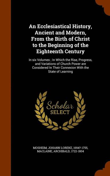 bokomslag An Ecclesiastical History, Ancient and Modern, From the Birth of Christ to the Beginning of the Eighteenth Century