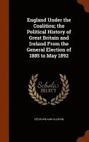 bokomslag England Under the Coalition; the Political History of Great Britain and Ireland From the General Election of 1885 to May 1892