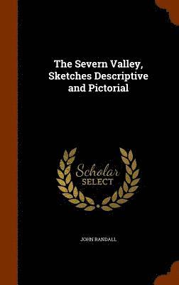 The Severn Valley, Sketches Descriptive and Pictorial 1