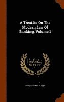 bokomslag A Treatise On The Modern Law Of Banking, Volume 1