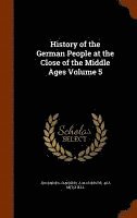 History of the German People at the Close of the Middle Ages Volume 5 1