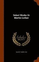 bokomslag Select Works Or Martin Luther