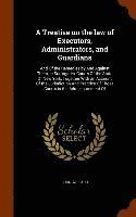 bokomslag Treatise on the law of Executors, Administrators, and Guardians