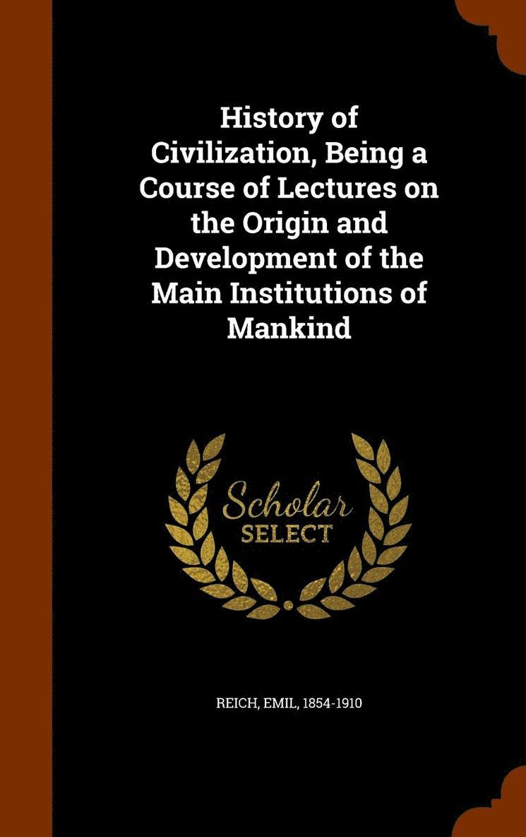 Emil Reich - History of Civilization, Being a Course of Lectures on the Origin and Development of the Main Institutions of Mankind, Inbunden