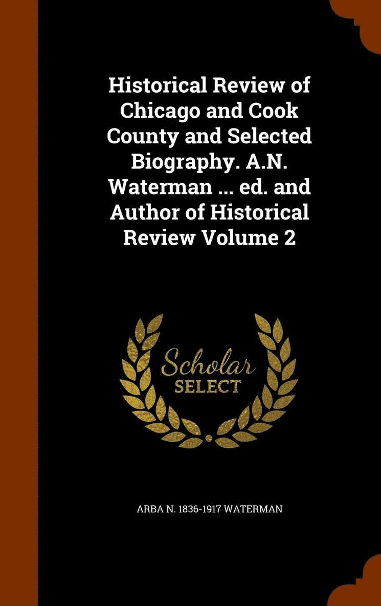 Historical Review of Chicago and Cook County and Selected Biography. A.N. Waterman ... ed. and Author of Historical Review Volume 2 1