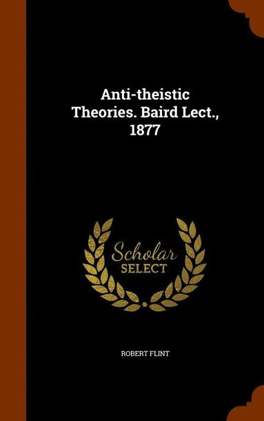 bokomslag Anti-theistic Theories. Baird Lect., 1877