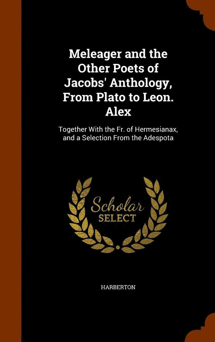 Meleager and the Other Poets of Jacobs' Anthology, From Plato to Leon. Alex 1