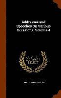 bokomslag Addresses and Speeches On Various Occasions, Volume 4