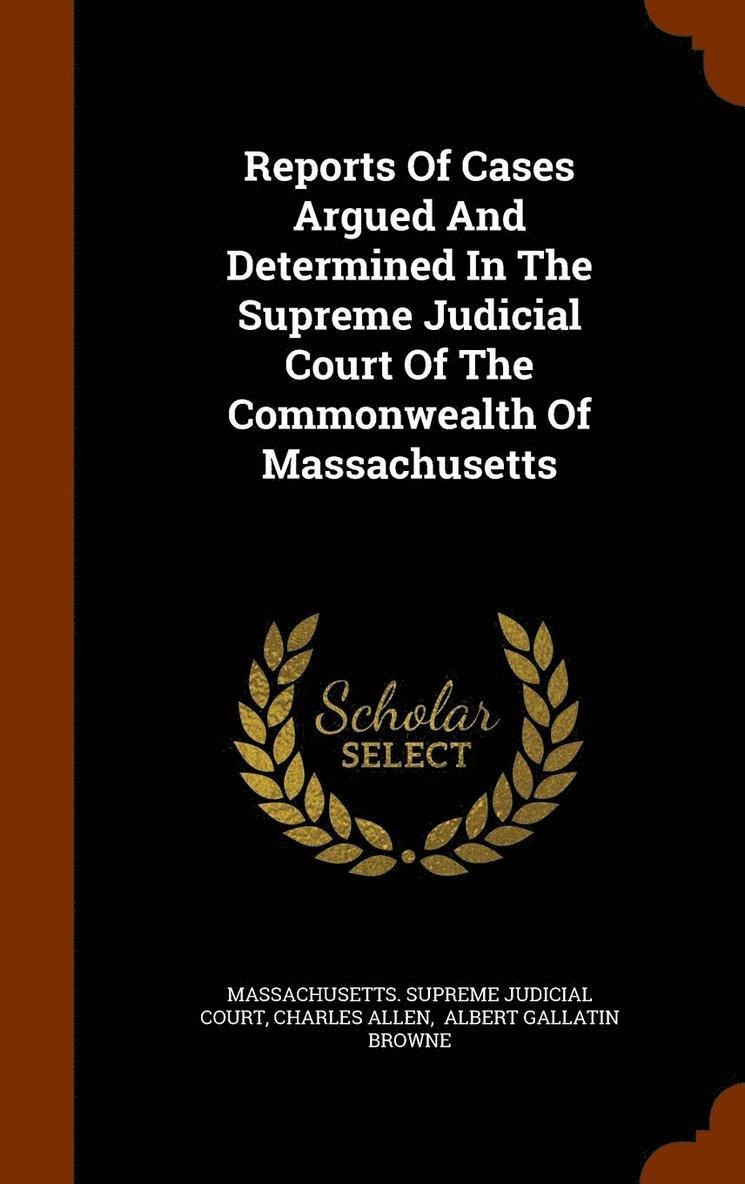 Reports Of Cases Argued And Determined In The Supreme Judicial Court Of The Commonwealth Of Massachusetts 1