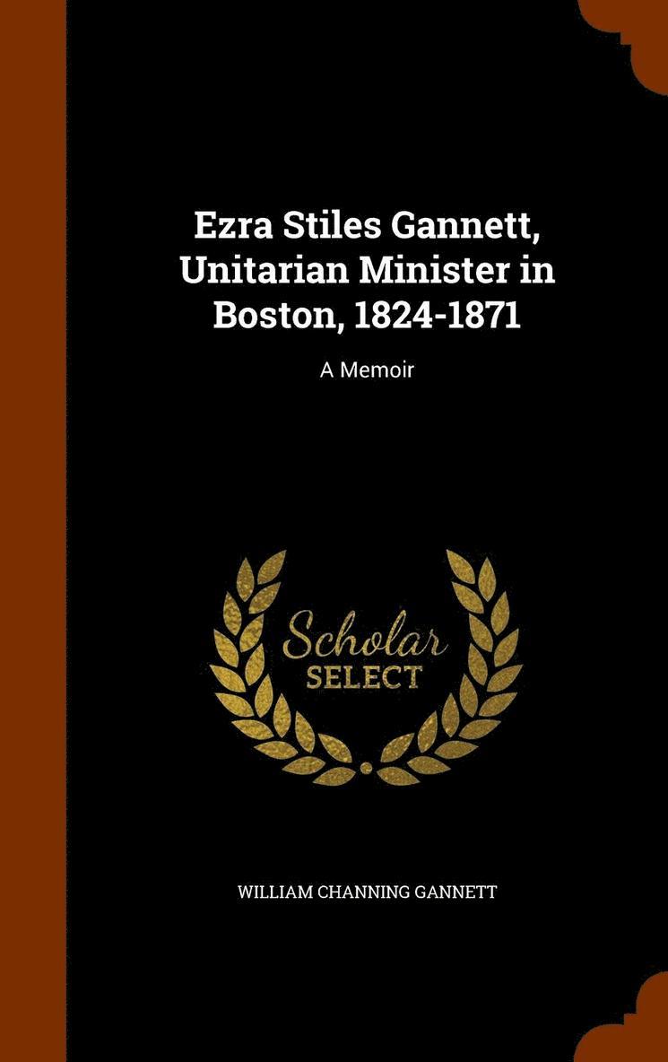 Ezra Stiles Gannett, Unitarian Minister in Boston, 1824-1871 1