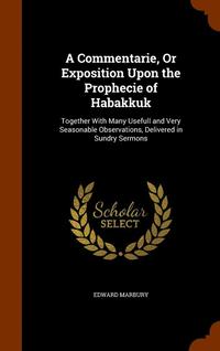 bokomslag A Commentarie, Or Exposition Upon the Prophecie of Habakkuk