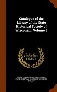 bokomslag Catalogue of the Library of the State Historical Society of Wisconsin, Volume 5