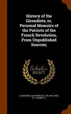 bokomslag History of the Girondists; or, Personal Memoirs of the Patriots of the French Revolution, From Unpublished Sources;