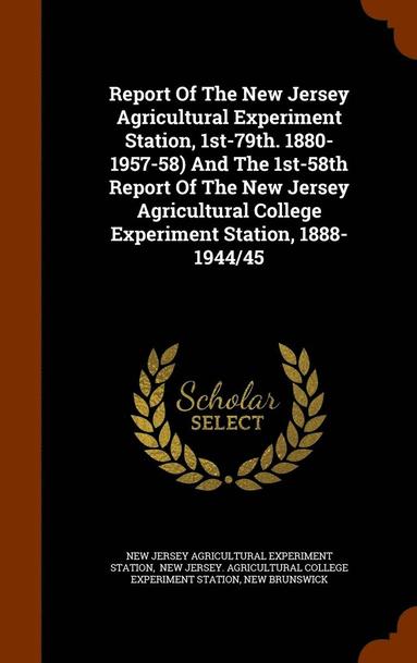 bokomslag Report Of The New Jersey Agricultural Experiment Station, 1st-79th. 1880-1957-58) And The 1st-58th Report Of The New Jersey Agricultural College Experiment Station, 1888-1944/45