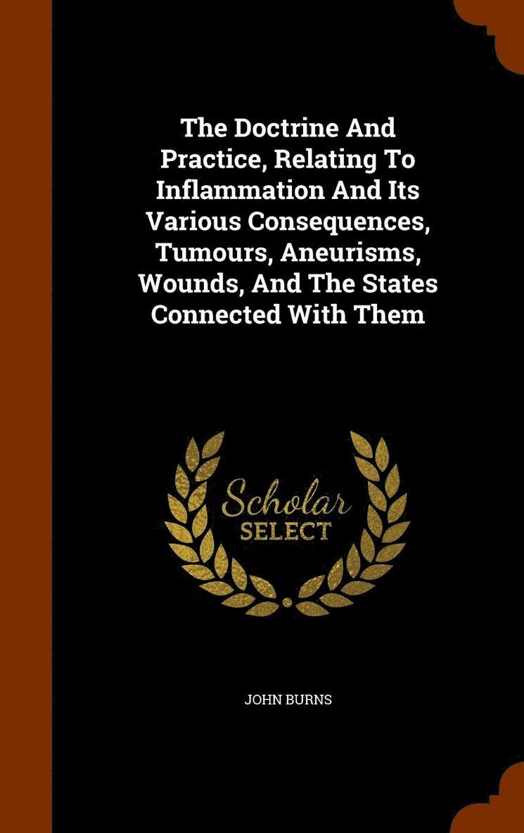 John Burns - Doctrine And Practice, Relating To Inflammation And Its Various Consequences, Tumours, Aneurisms, Wounds, And The States Connected With Them, Inbunden