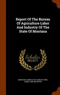 bokomslag Report Of The Bureau Of Agriculture Labor And Industry Of The State Of Montana