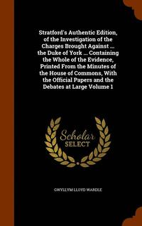 bokomslag Stratford's Authentic Edition, of the Investigation of the Charges Brought Against ... the Duke of York ... Containing the Whole of the Evidence, Printed From the Minutes of the House of Commons, W...