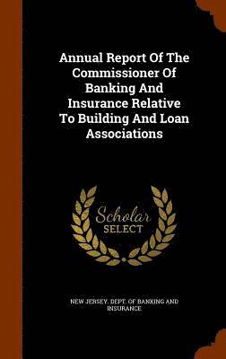 bokomslag Annual Report Of The Commissioner Of Banking And Insurance Relative To Building And Loan Associations