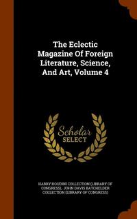 bokomslag The Eclectic Magazine Of Foreign Literature, Science, And Art, Volume 4