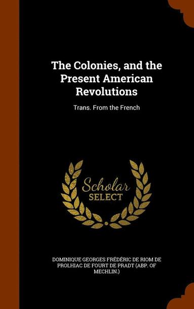 bokomslag The Colonies, and the Present American Revolutions