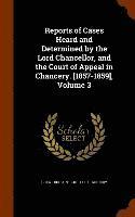 bokomslag Reports of Cases Heard and Determined by the Lord Chancellor, and the Court of Appeal in Chancery. [1857-1859], Volume 3