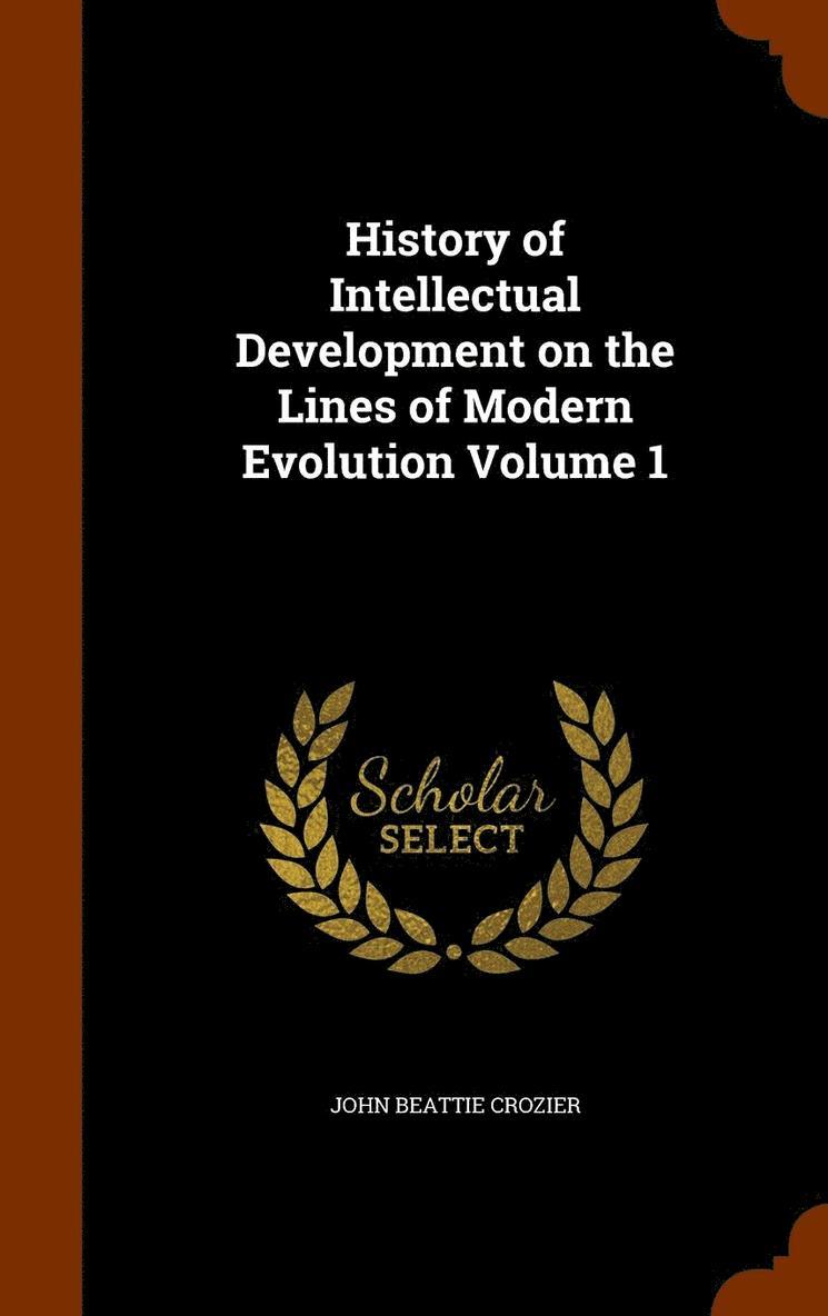 History of Intellectual Development on the Lines of Modern Evolution Volume 1 1