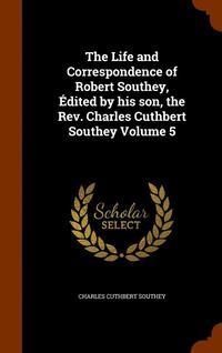 bokomslag The Life and Correspondence of Robert Southey, dited by his son, the Rev. Charles Cuthbert Southey Volume 5