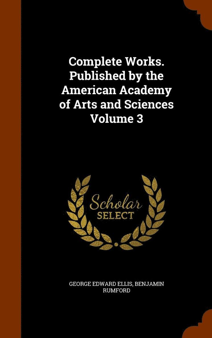 Complete Works. Published by the American Academy of Arts and Sciences Volume 3 1