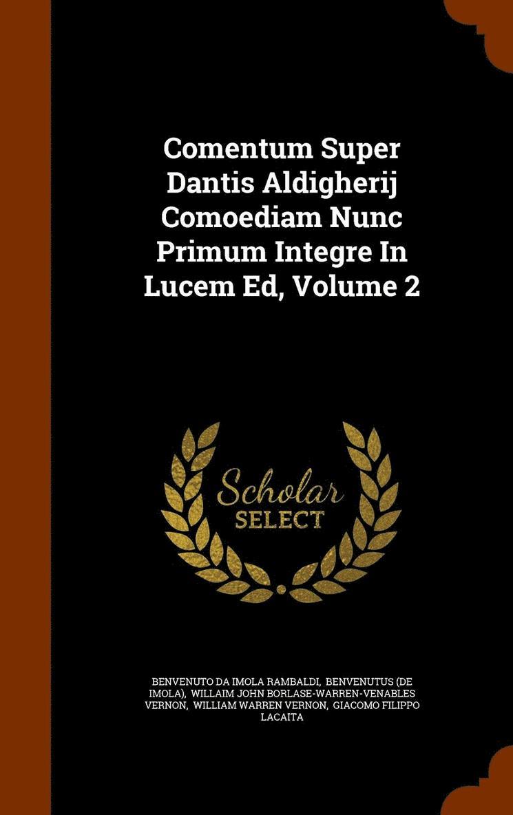 Comentum Super Dantis Aldigherij Comoediam Nunc Primum Integre In Lucem Ed, Volume 2 1