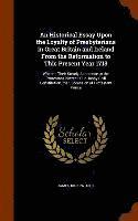 An Historical Essay Upon the Loyalty of Presbyterians in Great Britain and Ireland From the Reformation to This Present Year 1713 1