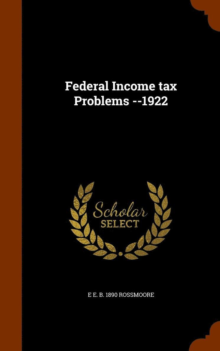 Federal Income tax Problems --1922 1