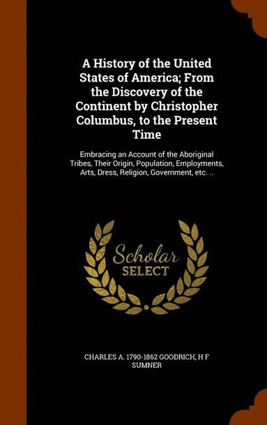 bokomslag History of the United States of America; From the Discovery of the Continent by Christopher Columbus, to the Present Time