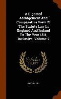 bokomslag A Digested Abridgement And Comparative View Of The Statute Law In England And Ireland To The Year 1811, Inclusive, Volume 2