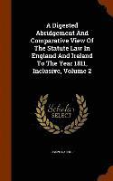 Digested Abridgement And Comparative View Of The Statute Law In England And Ireland To The Year 1811, Inclusive, Volume 2