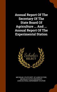 bokomslag Annual Report Of The Secretary Of The State Board Of Agriculture ... And ... Annual Report Of The Experimental Station