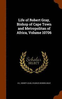 bokomslag Life of Robert Gray, Bishop of Cape Town and Metropolitan of Africa, Volume 10706
