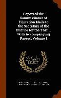 United States Dept of the Interior, United States Bureau of Education - Report of the Commissioner of Education Made to the Secretary of the Interior for the Year ... With Accompanying Papers, Volume 1, Inbunden