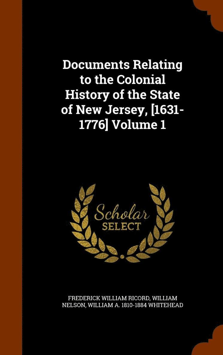 Documents Relating to the Colonial History of the State of New Jersey, [1631-1776] Volume 1 1