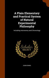bokomslag A Plain Elementary and Practical System of Natural Experimental Philosophy
