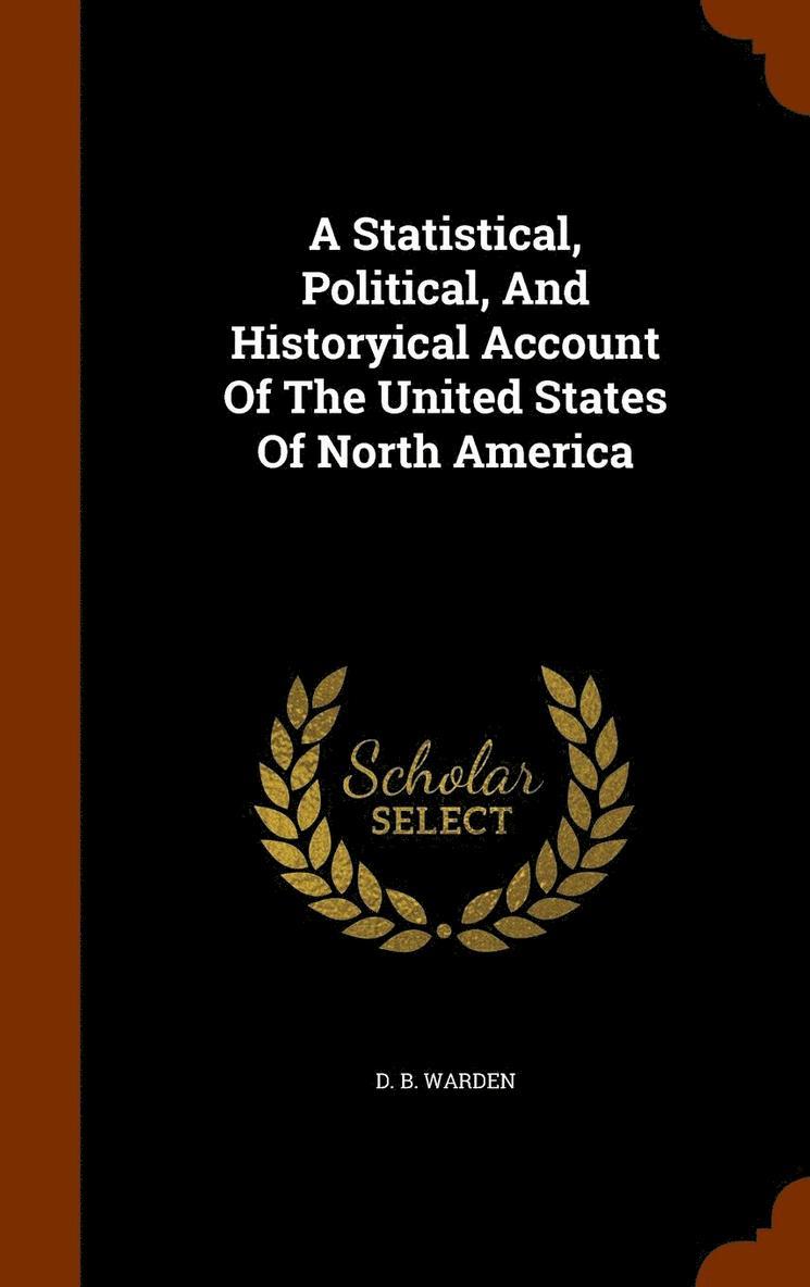 Statistical, Political, And Historyical Account Of The United States Of North America