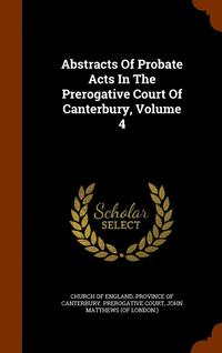 bokomslag Abstracts Of Probate Acts In The Prerogative Court Of Canterbury, Volume 4