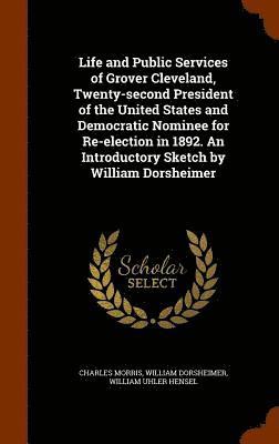 bokomslag Life and Public Services of Grover Cleveland, Twenty-second President of the United States and Democratic Nominee for Re-election in 1892. An Introductory Sketch by William Dorsheimer