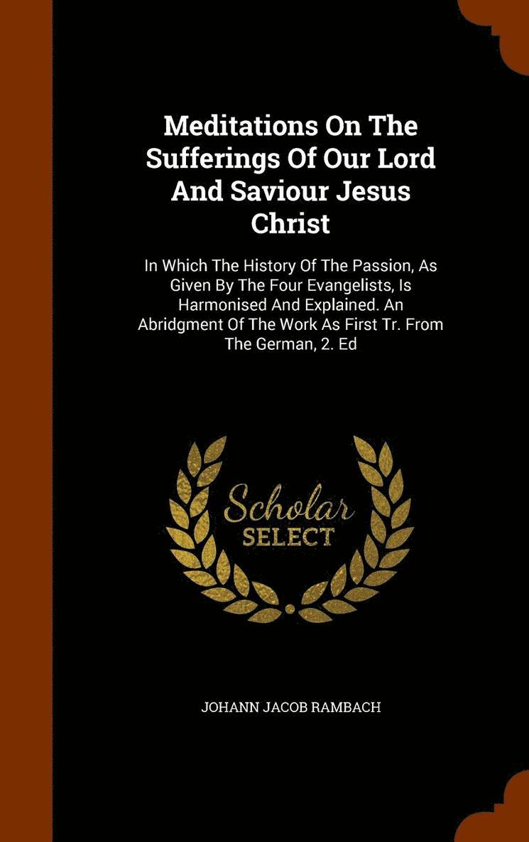 Meditations On The Sufferings Of Our Lord And Saviour Jesus Christ