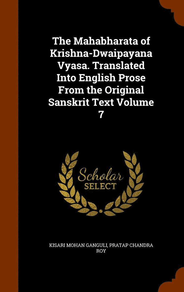 The Mahabharata of Krishna-Dwaipayana Vyasa. Translated Into English Prose From the Original Sanskrit Text Volume 7 1