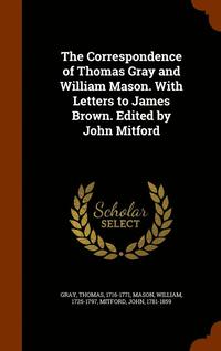 bokomslag The Correspondence of Thomas Gray and William Mason. With Letters to James Brown. Edited by John Mitford