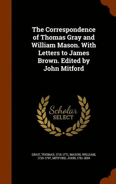 Thomas Gray, William Mason, John Mitford - Correspondence of Thomas Gray and William Mason. With Letters to James Brown. Edited by John Mitford, Inbunden