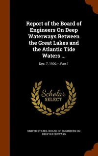 bokomslag Report of the Board of Engineers On Deep Waterways Between the Great Lakes and the Atlantic Tide Waters ...